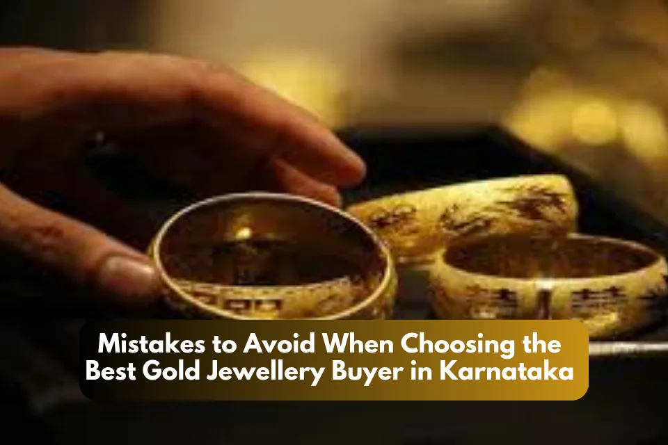 Mistakes to Avoid When Choosing the Best Gold Jewellery Buyer in Karnataka