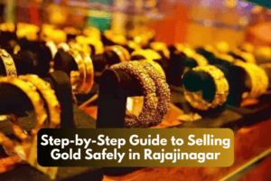 Step-by-Step Guide to Selling Gold Safely in Rajajinagar